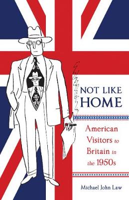 Not Like Home: American Visitors to Britain in the 1950s - McGill-Queen's Transatlantic Studies (Hardback)