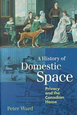 A History of Domestic Space: Privacy and the Canadian Home (Hardback)