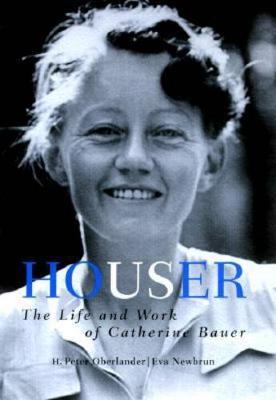 Houser: The Life and Work of Catherine Bauer, 1905-64 (Paperback)