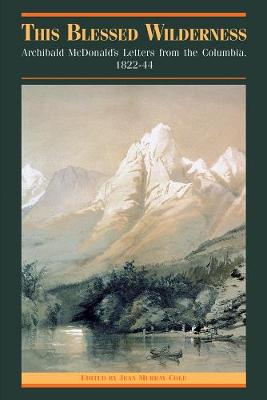 This Blessed Wilderness: Archibald McDonald's Letters from the Columbia, 1822-44 - The Pioneers of British Columbia (Paperback)