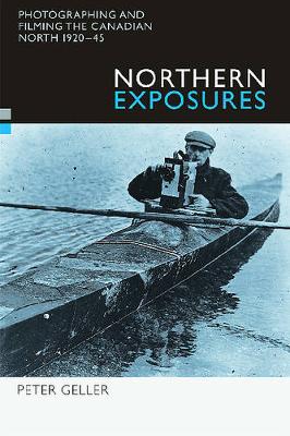 Northern Exposures: Photographing and Filming the Canadian North, 1920-45 (Hardback)
