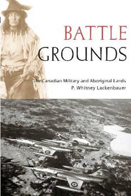 Battle Grounds: The Canadian Military and Aboriginal Lands - Studies in Canadian Military History (Hardback)