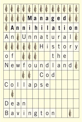 Managed Annihilation: An Unnatural History of the Newfoundland Cod Collapse - Nature | History | Society (Hardback)