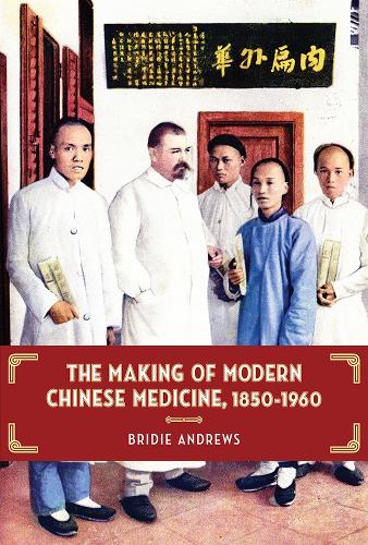 The Making of Modern Chinese Medicine, 1850-1960 - Contemporary Chinese Studies (Hardback)