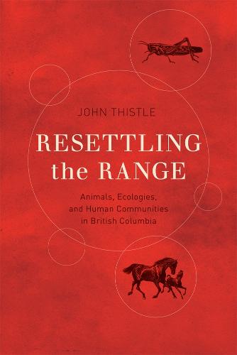 Resettling the Range: Animals, Ecologies, and Human Communities in British Columbia - Nature | History | Society (Hardback)