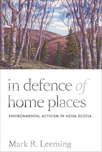 Cover In Defence of Home Places: Environmental Activism in Nova Scotia - Nature | History | Society