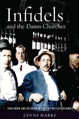 Infidels and the Damn Churches: Irreligion and Religion in Settler British Columbia (Paperback)