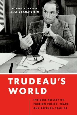 Trudeau's World: Insiders Reflect on Foreign Policy, Trade, and Defence, 1968-84 (Hardback)