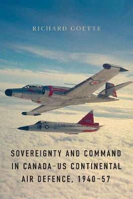 Sovereignty and Command in Canada-US Continental Air Defence, 1940-57 - Studies in Canadian Military History (Paperback)