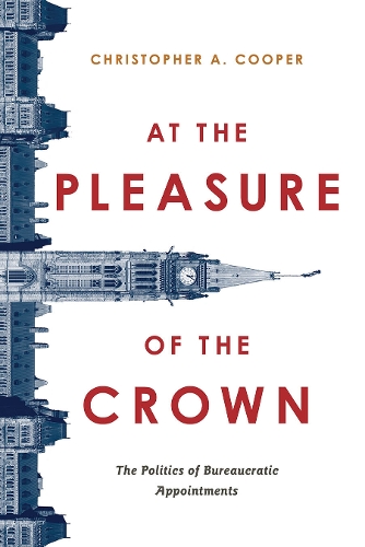 At the Pleasure of the Crown: The Politics of Bureaucratic Appointments (Hardback)