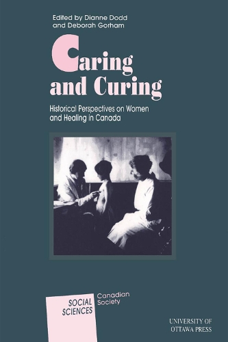 Caring and Curing: Historical Perspectives on Women and Healing in Canada - Social Sciences (Paperback)
