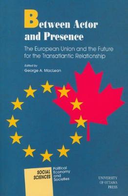 Between Actor and Presence: The European Union and the Future for the Transatlantic Relationship - Social Sciences (Paperback)