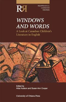 Windows and Words: A Look at Canadian Children's Literature in English - Reappraisals: Canadian Writers (Paperback)