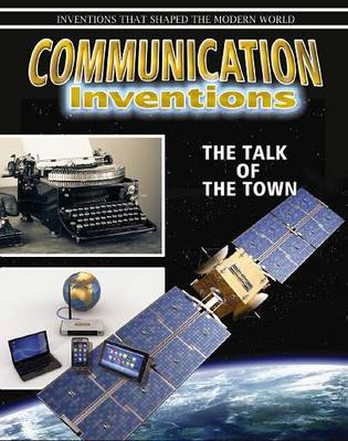 Communication Inventions: The Talk of the Town - Inventions that Shaped the Modern World (Paperback)