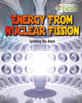 Energy From Nuclear Fission: Splitting The Atom - Next Generation Energy (Paperback)