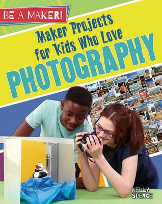 Maker Projects for Kids Who Love Photography - Be a Maker! (Paperback)