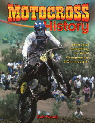 Motocross History: From Local Scrambling to World Championship MX to Freestyle (Paperback)