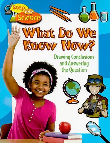 What Do We Know Now?: Drawing Conclusions and Answering the Question - Step into Science (Paperback)