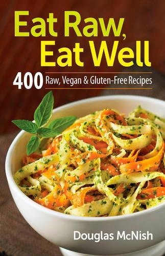 Eat Raw, Eat Well: 400 Raw, Vegan & Gluten-Free Recipes (Paperback)