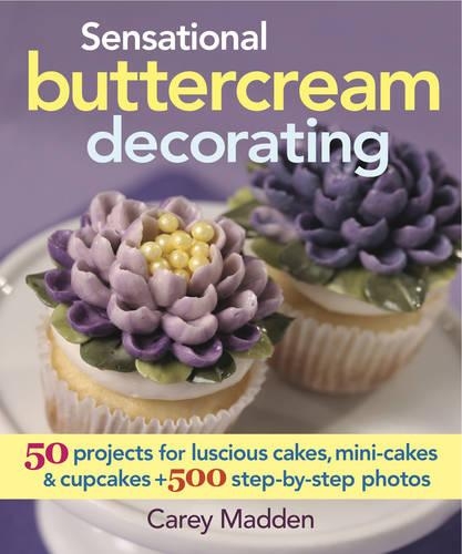 Sensational Buttercream Decorating: 50 Projects for Luscious Cakes, Mini-Cakes & Cupcakes (Hardback)