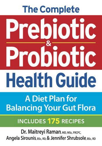 The Complete Prebiotic and Probiotic Health Guide: A Diet Plan for Balancing Your Gut Flora - Includes 175 Recipes (Paperback)