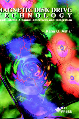 Magnetic Disk Drive Technology: Heads, Media, Channel, Interfaces, and Integration (Hardback)