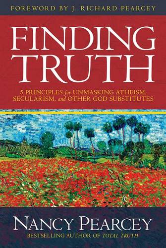 Finding Truth: 5 Principles for Unmasking Atheism, Secularism, and Other God Substitutes (Hardback)