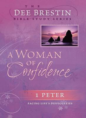 A Woman of Confidence: 1 Peter Facing Life's Difficulties - Dee Brestin Bible Study (Paperback)