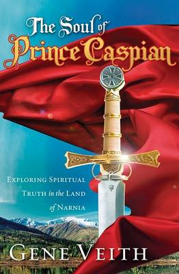 The Soul of Prince Caspian: Exploring Spiritual Truth in the Land of Narnia (Paperback)