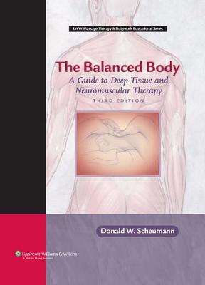 The Balanced Body: A Guide to Deep Tissue and Neuromuscular Therapy - LWW Massage Therapy and Bodywork Educational Series (Hardback)