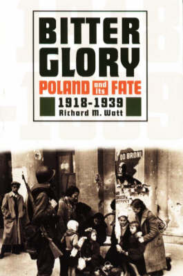 Bitter Glory: Poland and Its Fate 1918 to 1939 (Paperback)