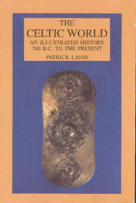 The Celtic World: An Illustrated History 700 BC to the Present (Paperback)
