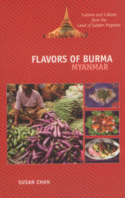 Flavors of Burma: Cuisine and Culture from the Land of Golden Pagodas (Hardback)