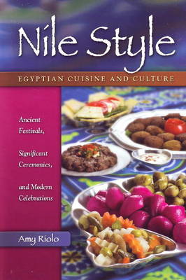 Nile Style: Egyptian Cuisine & Culture -- Ancient Festivals, Significant Ceremonies & Modern Celebrations (Hardback)