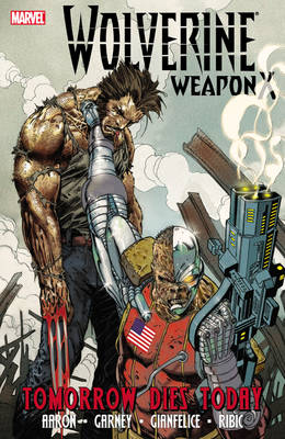Wolverine Weapon X: Wolverine Weapon X - Volume 3: Tomorrow Dies Today Tomorrow Dies Today Vol. 3 (Paperback)