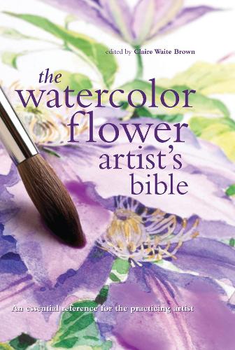 The Watercolor Flower Artist's Bible: Volume 10: An Essential Reference for the Practicing Artist - Artist's Bibles (Spiral bound)