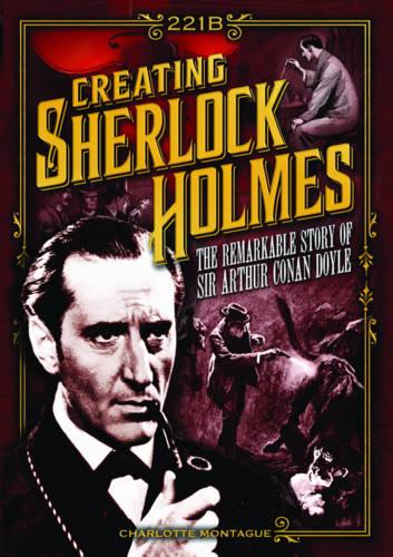 Creating Sherlock Holmes: The Remarkable Story of Sir Arthur Conan Doyle (Hardback)
