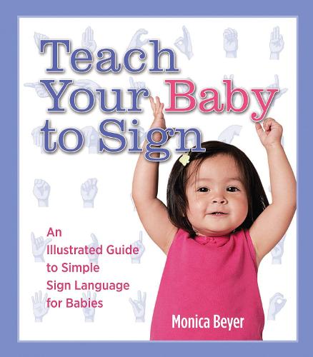 Teach Your Baby to Sign: An Illustrated Guide to Simple Sign Language for Babies (Spiral bound)