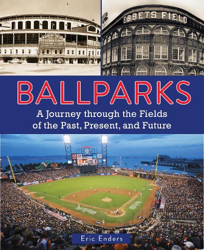 Ballparks: A Journey Through the Fields of the Past, Present, and Future (Hardback)