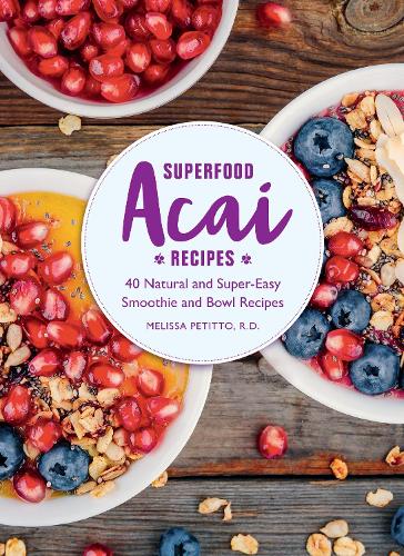 Superfood Acai Recipes: 40 Natural and Super-Easy Smoothie and Bowl Recipes (Hardback)