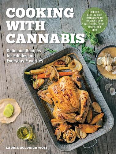 Cooking with Cannabis: Delicious Recipes for Edibles and Everyday Favorites - Includes Step-by-step Instructions for Infusing Butter, Oil, Cream, Syrup, Honey, and More (Hardback)