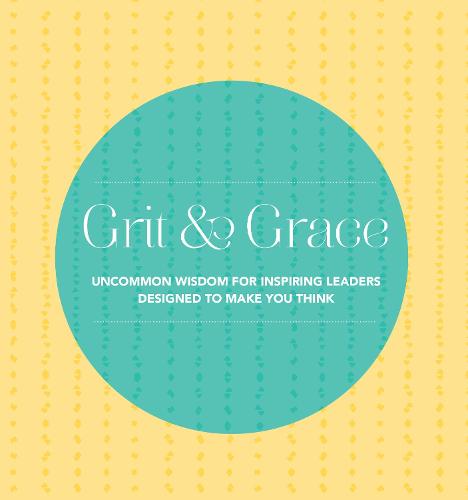 Grit and Grace: Uncommon Wisdom for Inspiring Leaders Designed to Make You Think (Hardback)