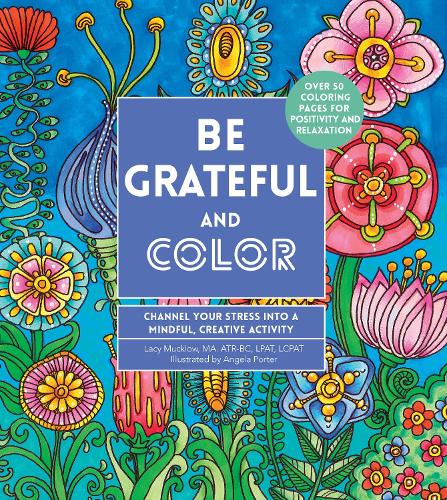 Be Grateful and Color: Volume 7: Channel Your Stress into a Mindful, Creative Activity - Creative Coloring (Paperback)