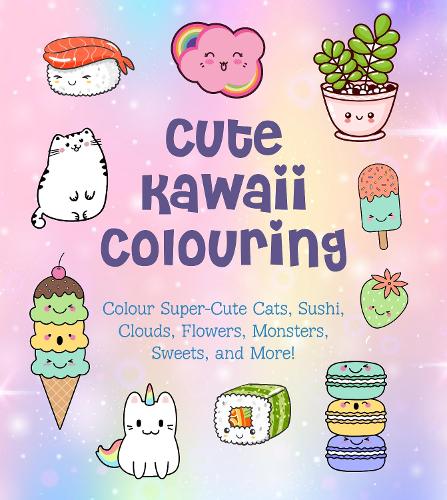 Cute Kawaii Colouring: Colour Super-Cute Cats, Sushi, Clouds, Flowers, Monsters, Sweets, and More! - Creative Coloring (Paperback)