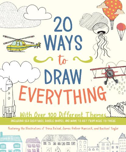20 Ways to Draw Everything: With Over 100 Different Themes - Including Sea Creatures, Doodle Shapes, and Ways to Get from Here to There (Paperback)