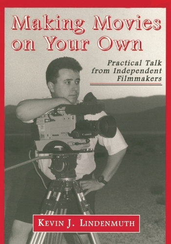 Making Movies on Your Own: Practical Talk from Independent Filmmakers (Paperback)
