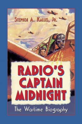 Radio's "Captain Midnight": The Wartime Biography (Hardback)