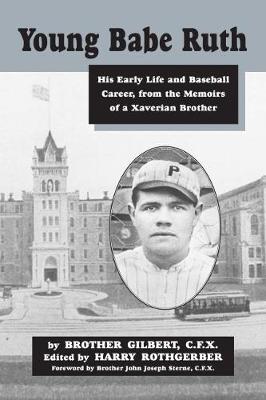 Young Babe Ruth: His Early Life and Baseball Career, from the Memoirs of Xaverian Brother Gilbert at St.Mary's Industrial School (Paperback)