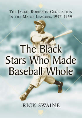 The Black Stars Who Made Baseball Whole: The Jackie Robinson Generation in the Major Leagues, 1947-1959 (Hardback)