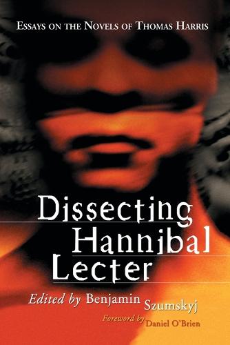 Dissecting Hannibal Lecter: Essays on the Novels of Thomas Harris (Paperback)